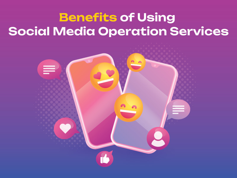  Benefits of Using Social Media Operation Services