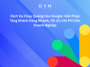 Dịch Vụ Chạy Quảng Cáo Google: Giải Pháp Tăng Khách Hàng Nhanh, Tối Ưu Chi Phí Cho Doanh Nghiệp
