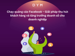 Chạy quảng cáo Facebook – Giải pháp thu hút khách hàng và tăng trưởng doanh số cho doanh nghiệp