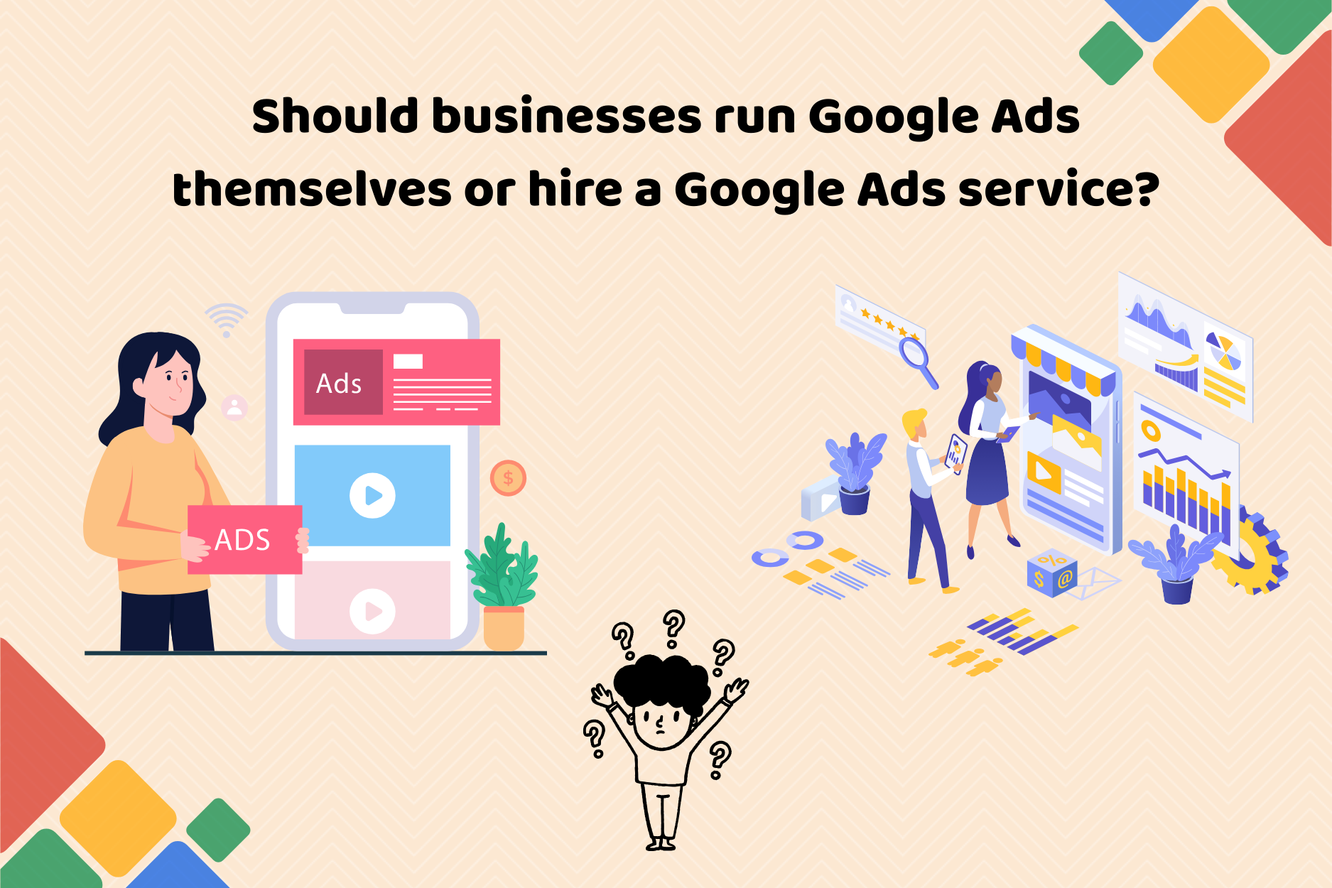 Should businesses run Google Ads themselves or hire a Google Ads service?