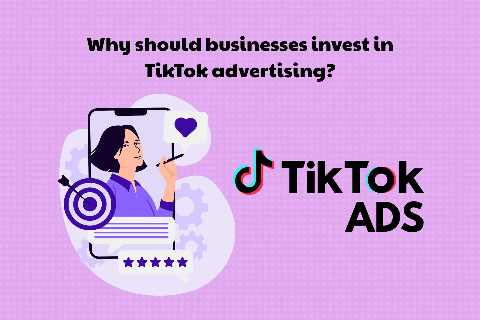 Why should businesses invest in TikTok advertising?