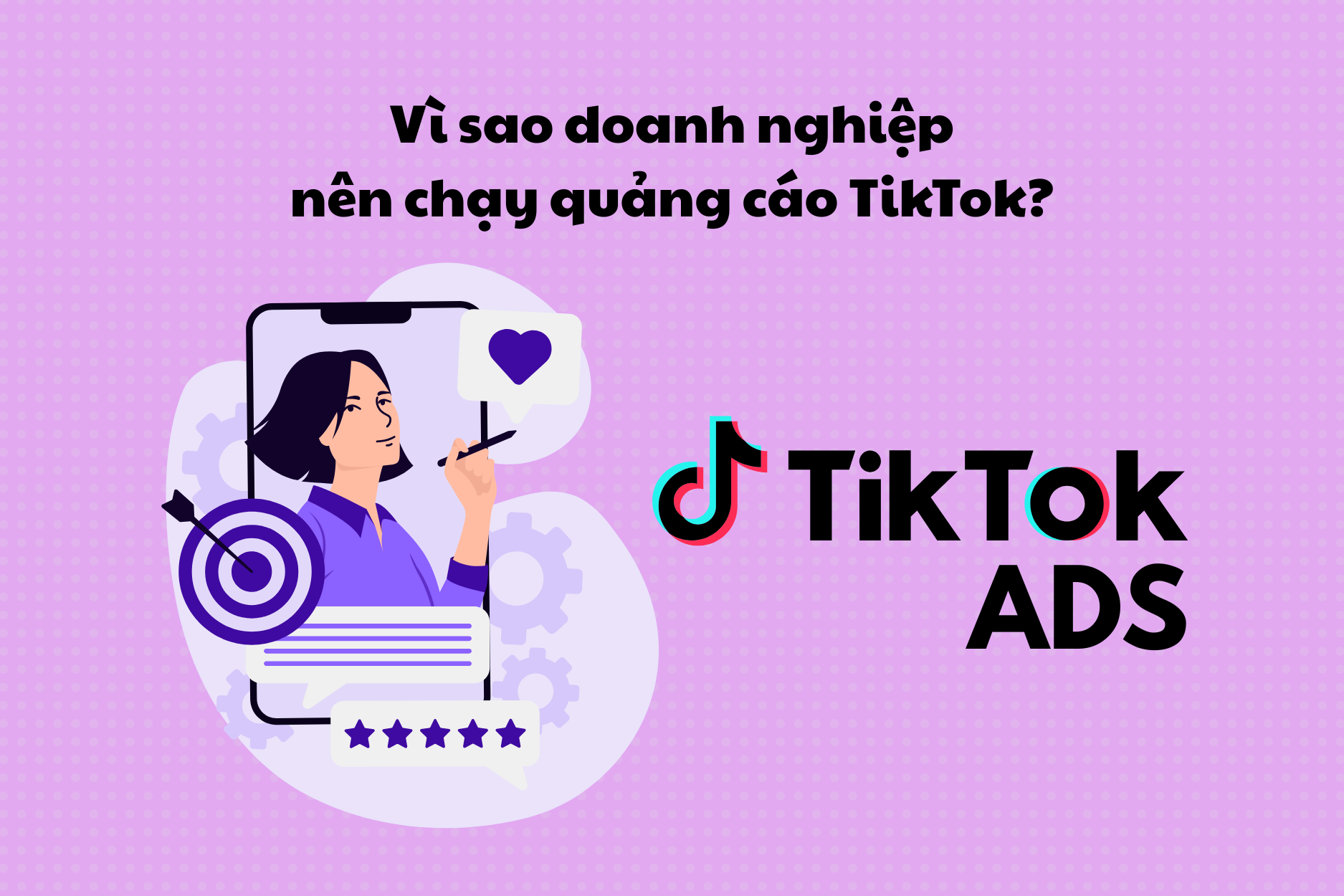 Vì sao doanh nghiệp nên chạy quảng cáo TikTok?
