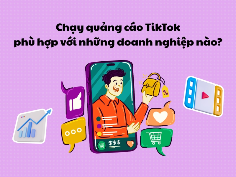 Chạy quảng cáo TikTok phù hợp với những doanh nghiệp nào?