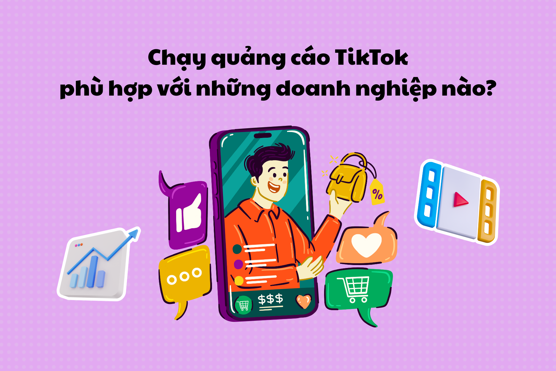 Chạy quảng cáo TikTok phù hợp với những doanh nghiệp nào?