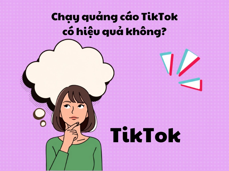 Chạy quảng cáo TikTok có hiệu quả không? 