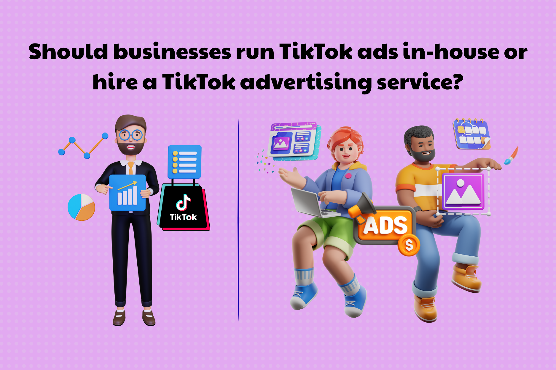 Should businesses run TikTok ads in-house or hire a TikTok advertising service?