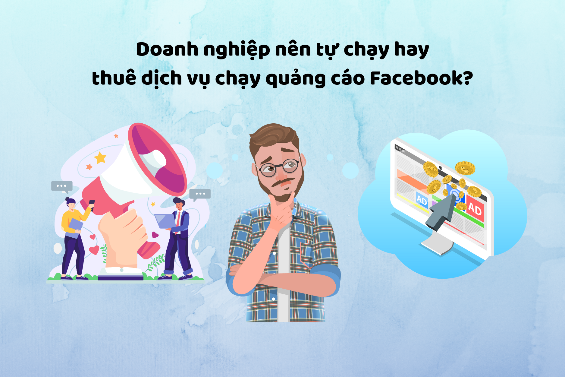 Doanh nghiệp nên tự chạy hay thuê dịch vụ chạy quảng cáo Facebook?