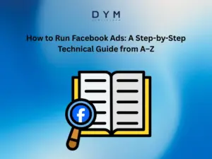 How to Run Facebook Ads: A Step-by-Step Technical Guide from A–Z