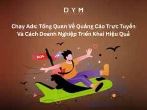 Chạy Ads: Tổng Quan Về Quảng Cáo Trực Tuyến Và Cách Doanh Nghiệp Triển Khai Hiệu Quả