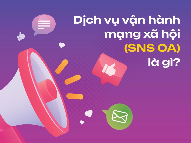 Dịch vụ vận hành mạng xã hội (SNS OA) là gì?