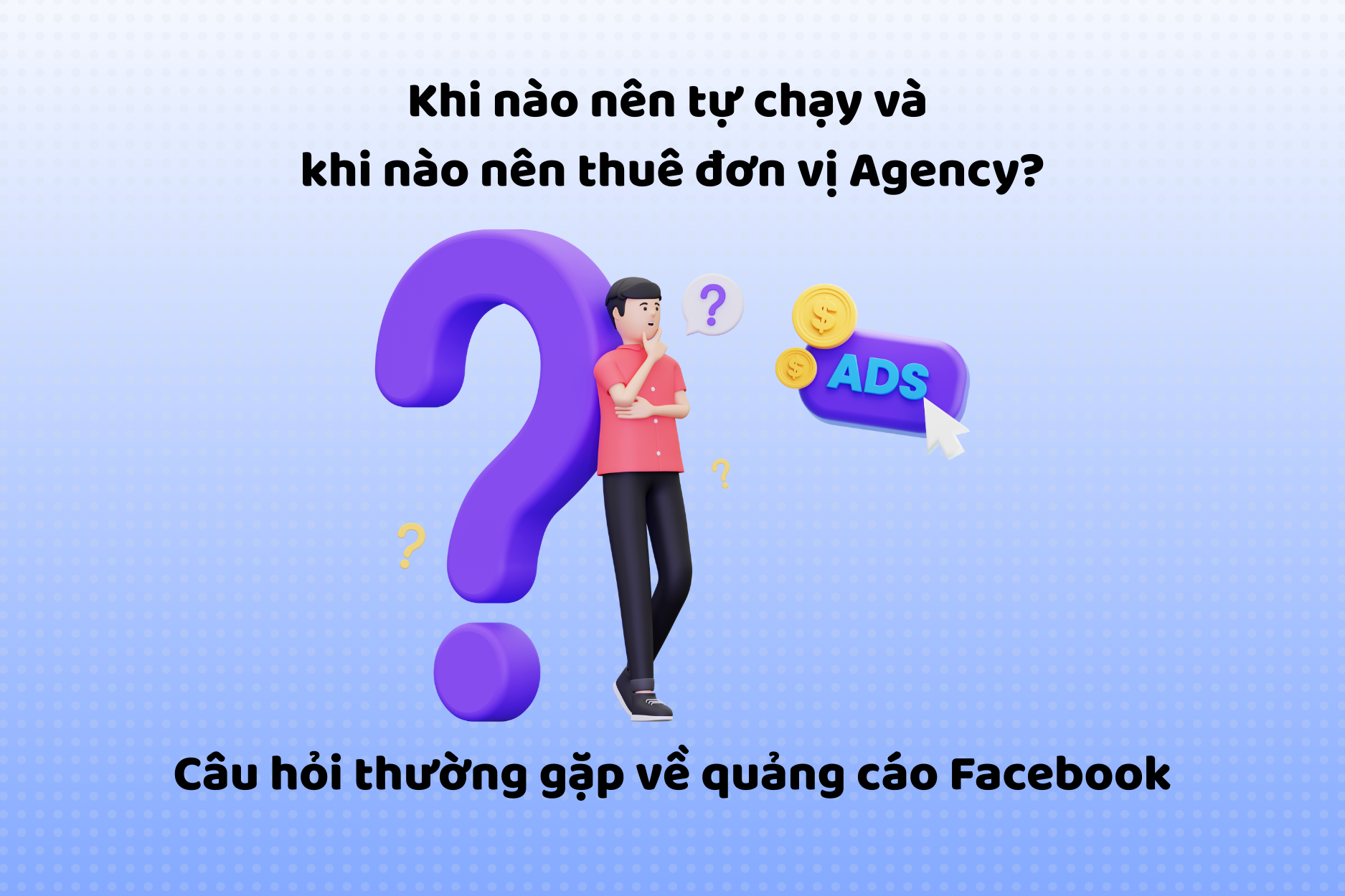 Khi nào nên tự chạy và khi nào nên thuê đơn vị Agency?