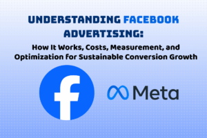 Understanding Facebook Advertising: How It Works, Costs, Measurement, and Optimization for Sustainable Conversion Growth