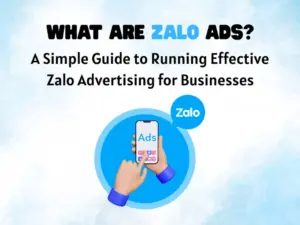 What Are Zalo Ads? A Simple Guide to Running Effective Zalo Advertising for Businesses