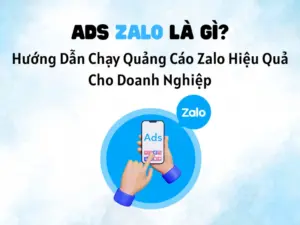 Ads Zalo Là Gì? Hướng Dẫn Chạy Quảng Cáo Zalo Hiệu Quả Cho Doanh Nghiệp