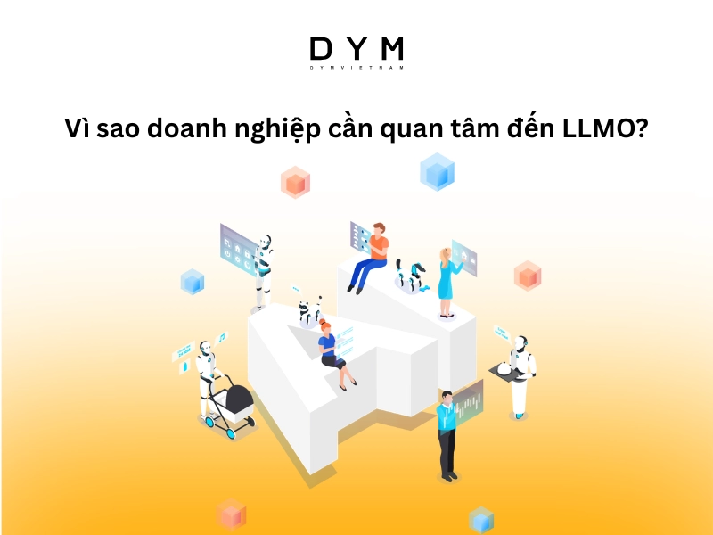 Vì sao doanh nghiệp cần quan tâm đến LLMO