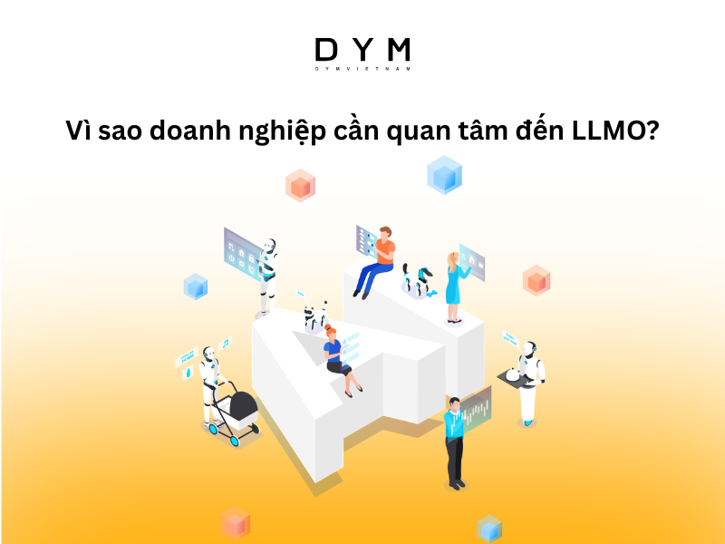 Vì sao doanh nghiệp cần quan tâm đến LLMO?