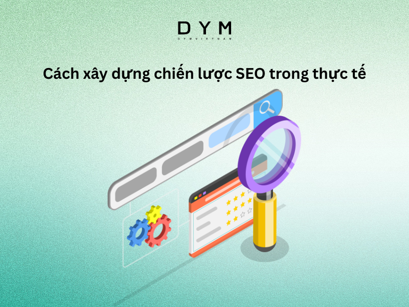 Cách xây dựng chiến lược SEO trong thực tế