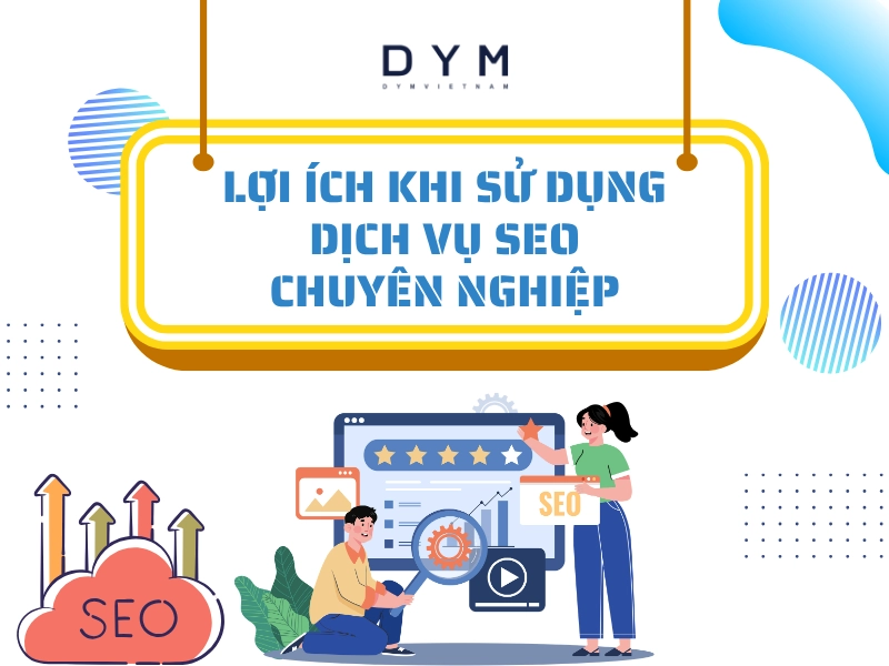 Lợi ích khi sử dụng dịch vụ SEO chuyên nghiệp