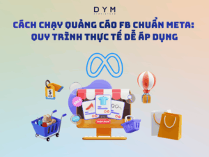 Cách Chạy Quảng Cáo FB Chuẩn Meta: Quy Trình Thực Tế Dễ Áp Dụng
