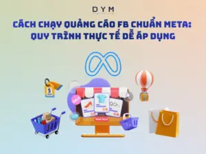 Cách Chạy Quảng Cáo FB Chuẩn Meta: Quy Trình Thực Tế Dễ Áp Dụng
