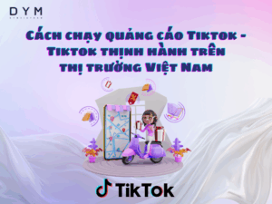 Cách chạy quảng cáo Tiktok - Tiktok thịnh hành trên thị trường Việt Nam