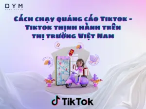 Cách chạy quảng cáo Tiktok - Tiktok thịnh hành trên thị trường Việt Nam