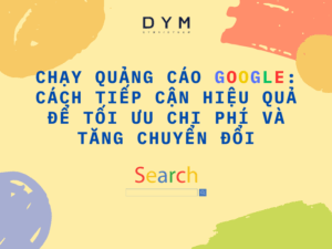 Chạy quảng cáo Google: Cách tiếp cận hiệu quả để tối ưu chi phí và tăng chuyển đổi