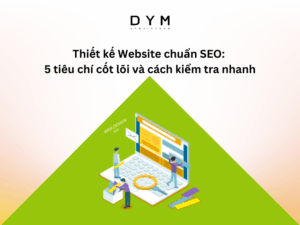 Thiết kế Website chuẩn SEO: 5 tiêu chí cốt lõi và cách kiểm tra nhanh