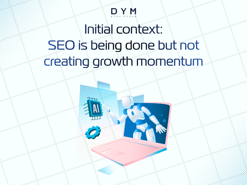 Initial context: SEO is being done but not creating growth momentum