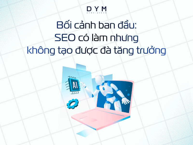 Bối cảnh ban đầu: SEO có làm nhưng không tạo được đà tăng trưởng