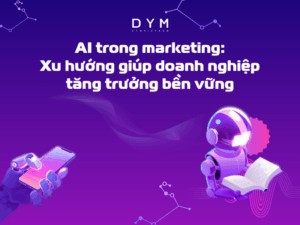 AI trong marketing: Xu hướng giúp doanh nghiệp tăng trưởng bền vững