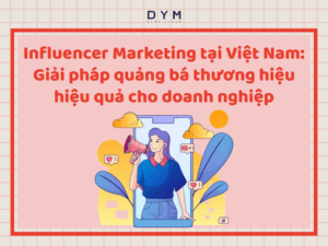 Influencer Marketing tại Việt Nam: Giải pháp quảng bá thương hiệu hiệu quả cho doanh nghiệp