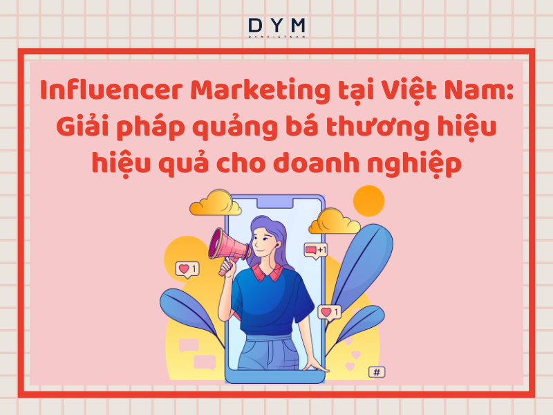 Influencer Marketing tại Việt Nam: Giải pháp quảng bá thương hiệu hiệu quả cho doanh nghiệp