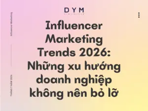 Influencer Marketing Trends 2026: Những xu hướng doanh nghiệp không nên bỏ lỡ
