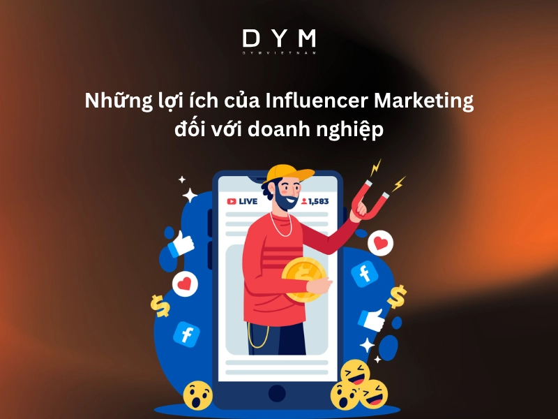 Những lợi ích của Influencer Marketing đối với doanh nghiệp