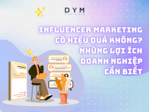Influencer Marketing có hiệu quả không? Những lợi ích doanh nghiệp cần biết