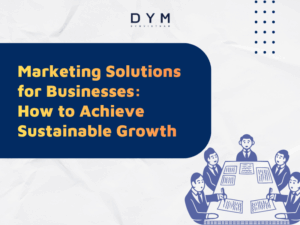 Marketing Solutions for Businesses: How to Achieve Sustainable Growth
