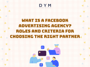 What Is a Facebook Advertising Agency? Roles and Criteria for Choosing the Right Partner