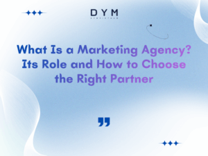 What Is a Marketing Agency? Its Role and How to Choose the Right Partner