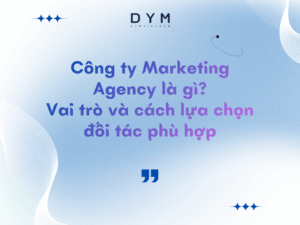 Công ty Marketing Agency là gì? Vai trò và cách lựa chọn đối tác phù hợp