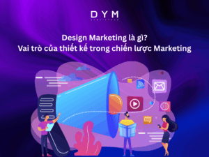 Design Marketing là gì? Vai trò của thiết kế trong chiến lược Marketing